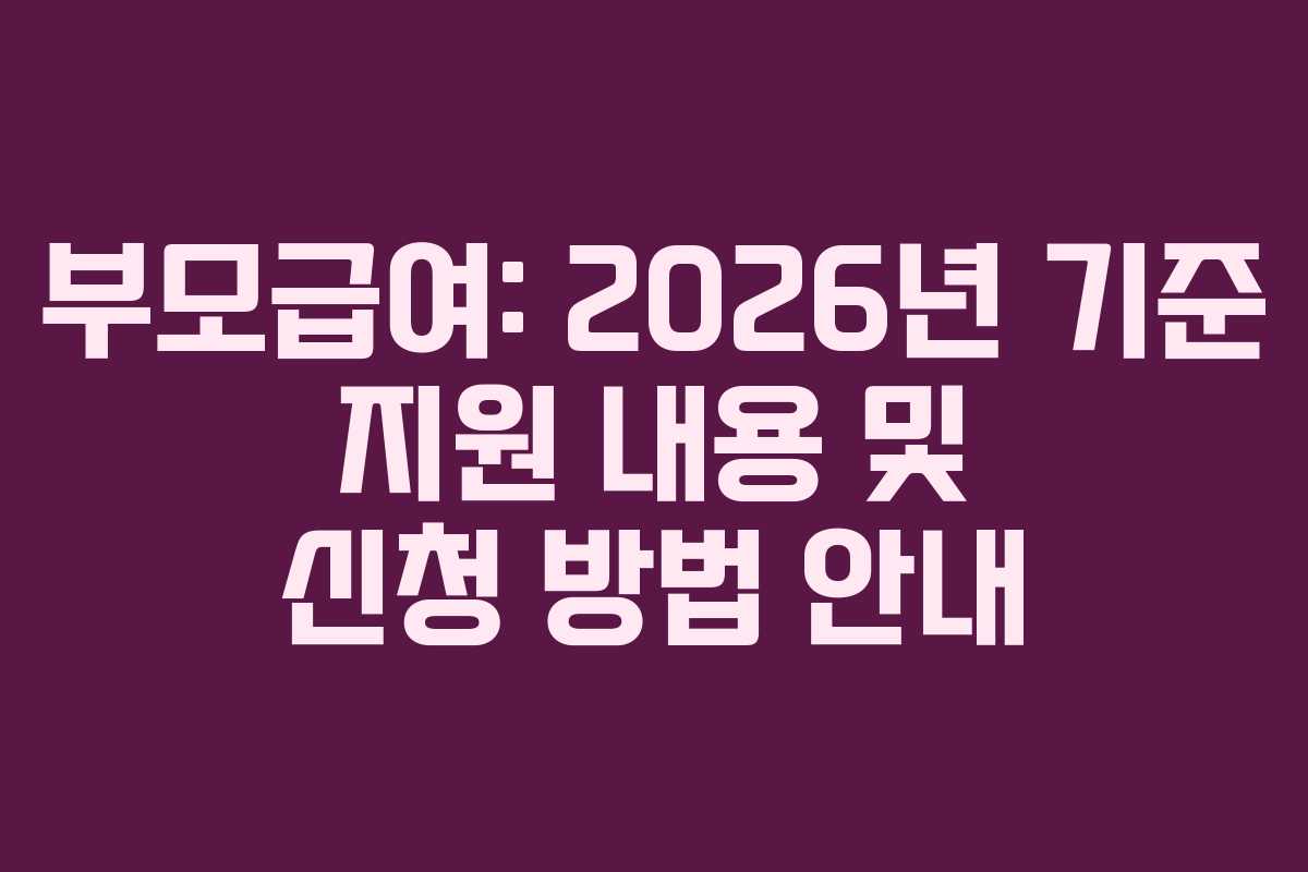 부모급여: 2026년 기준 지원 내용 및 신청 방법 안내