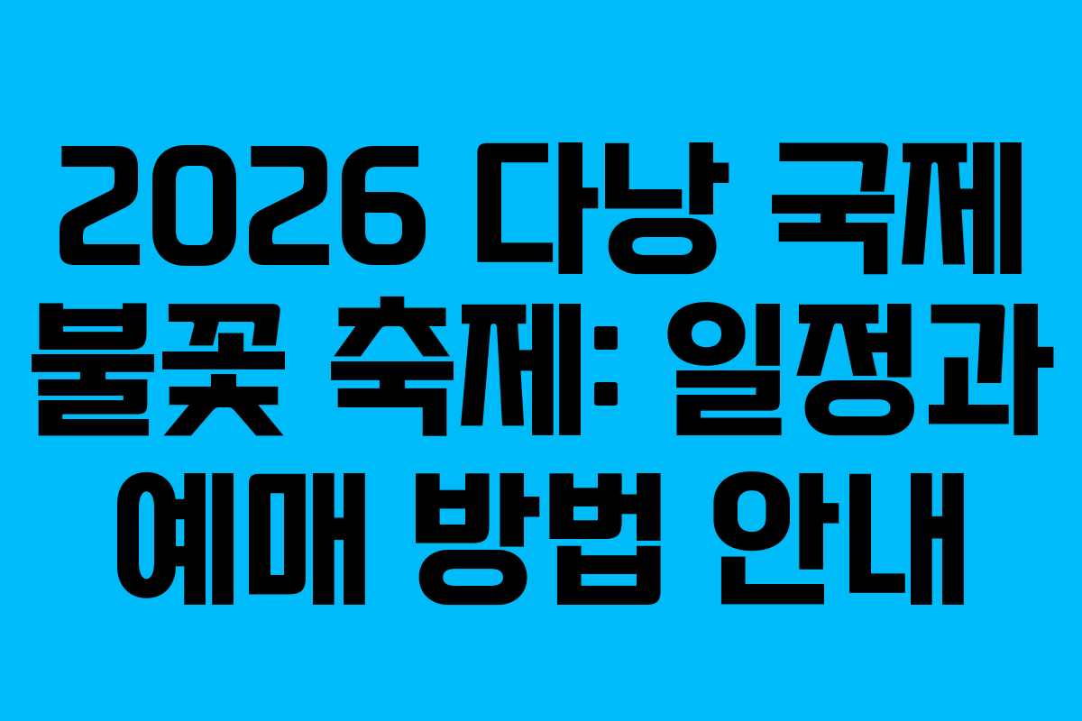 2026 다낭 국제 불꽃 축제: 일정과 예매 방법 안내