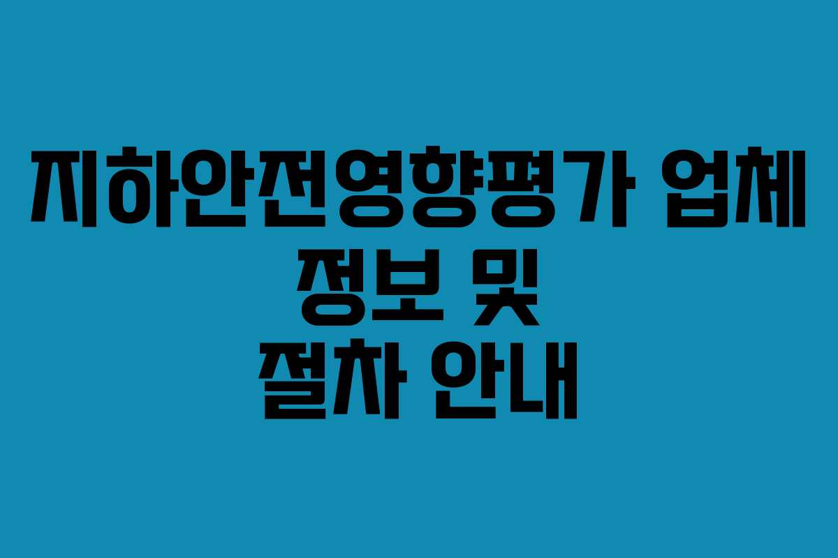 지하안전영향평가 업체 정보 및 절차 안내