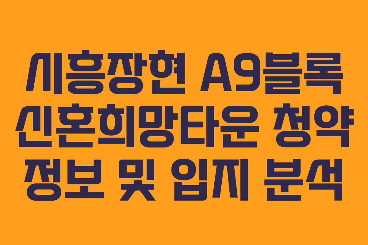시흥장현 A9블록 신혼희망타운 청약 정보 및 입지 분석