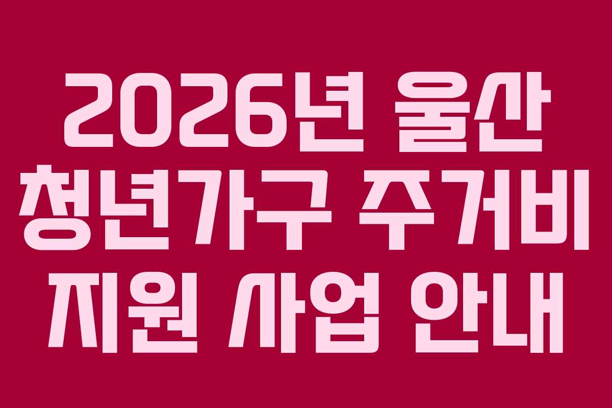 2026년 울산 청년가구 주거비 지원 사업 안내