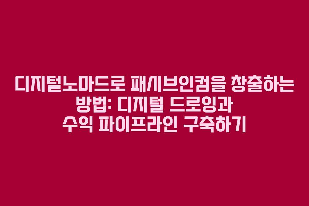 디지털노마드로 패시브인컴을 창출하는 방법: 디지털 드로잉과 수익 파이프라인 구축하기