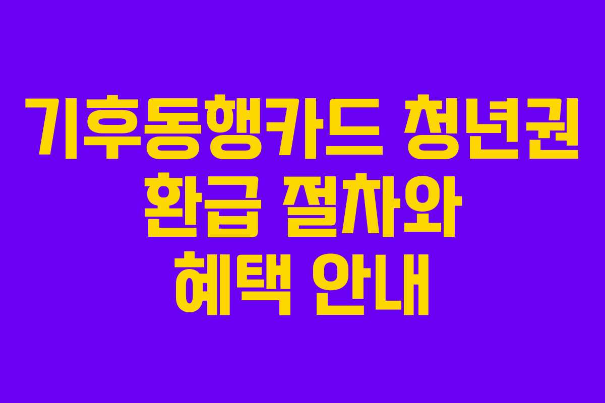 기후동행카드 청년권 환급 절차와 혜택 안내