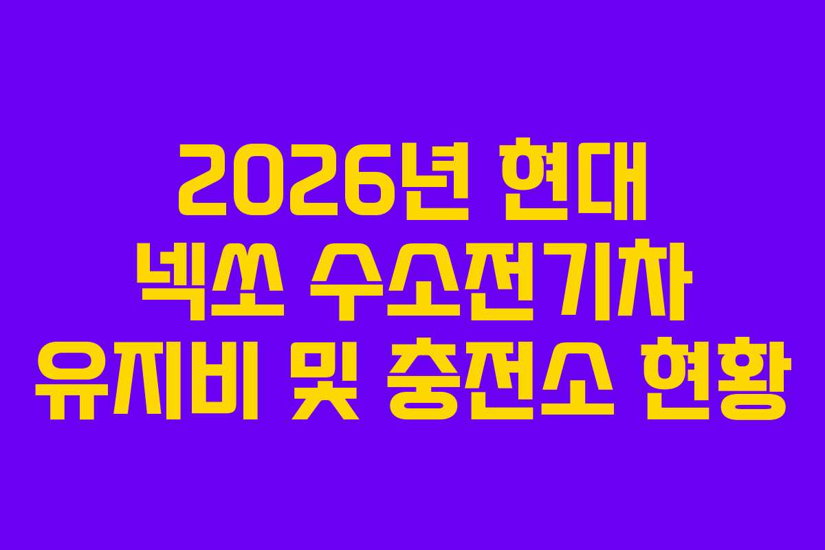 2026년 현대 넥쏘 수소전기차 유지비 및 충전소 현황