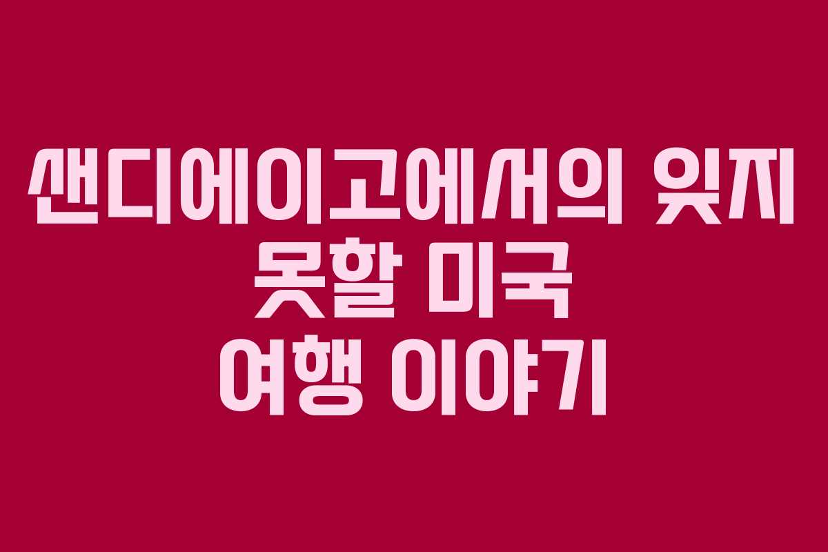 샌디에이고에서의 잊지 못할 미국 여행 이야기