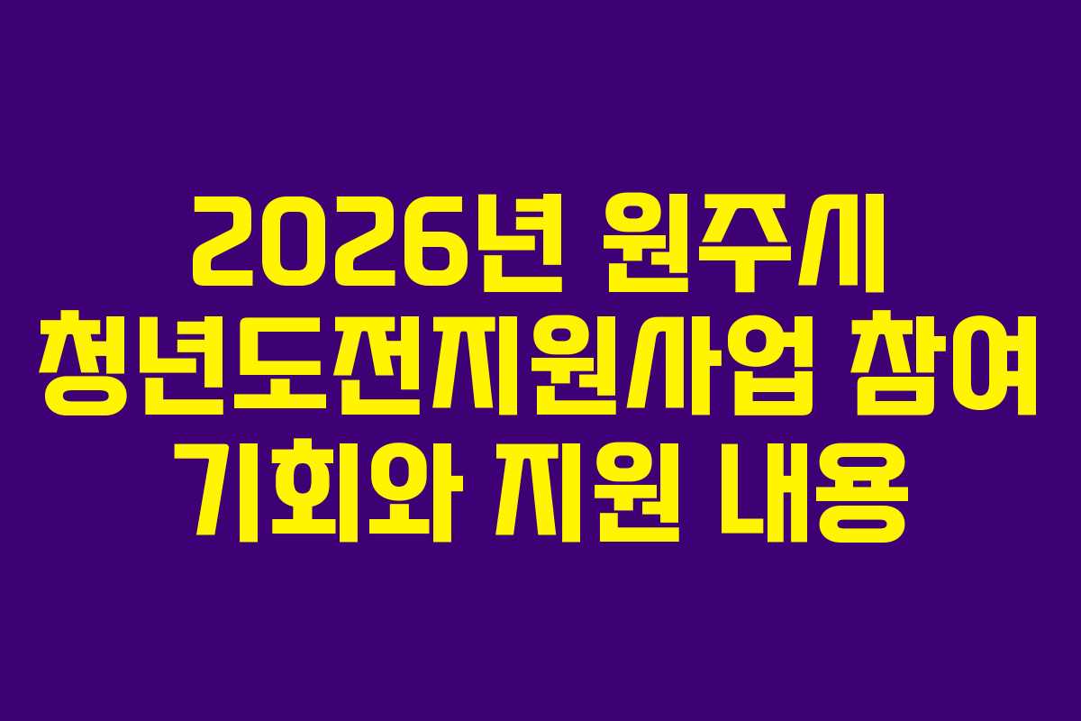 2026년 원주시 청년도전지원사업 참여 기회와 지원 내용