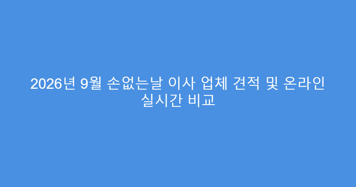2026년 9월 손없는날 이사 업체 견적 및 온라인 실시간 비교