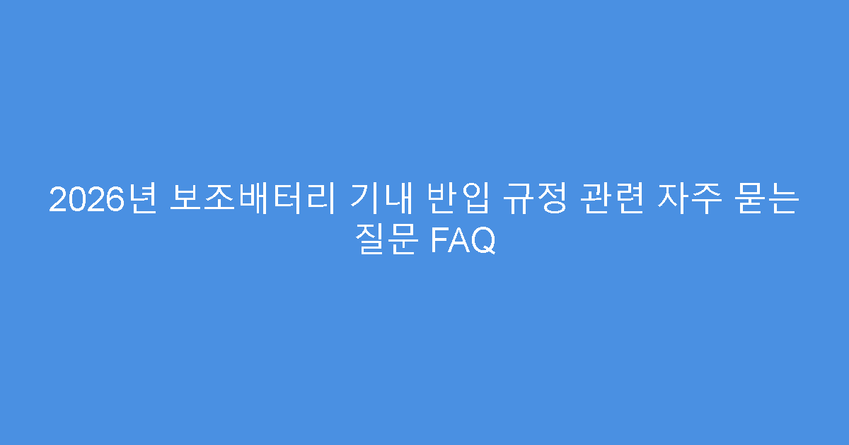 2026년 보조배터리 기내 반입 규정 관련 자주 묻는 질문 FAQ