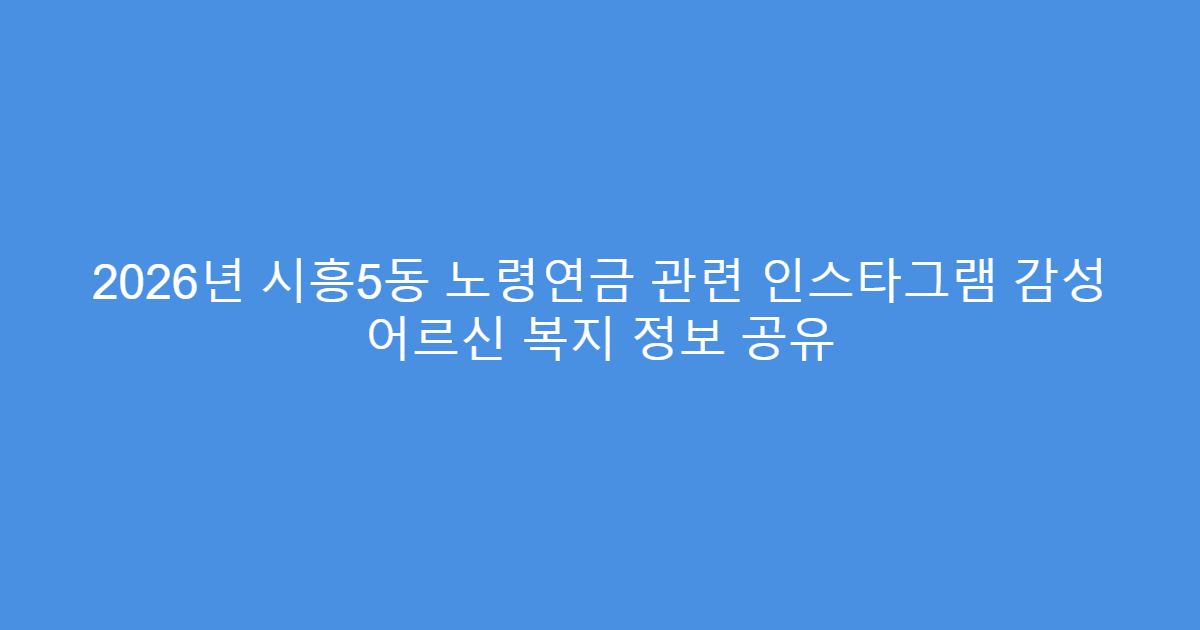 2026년 시흥5동 노령연금 관련 인스타그램 감성 어르신 복지 정보 공유
