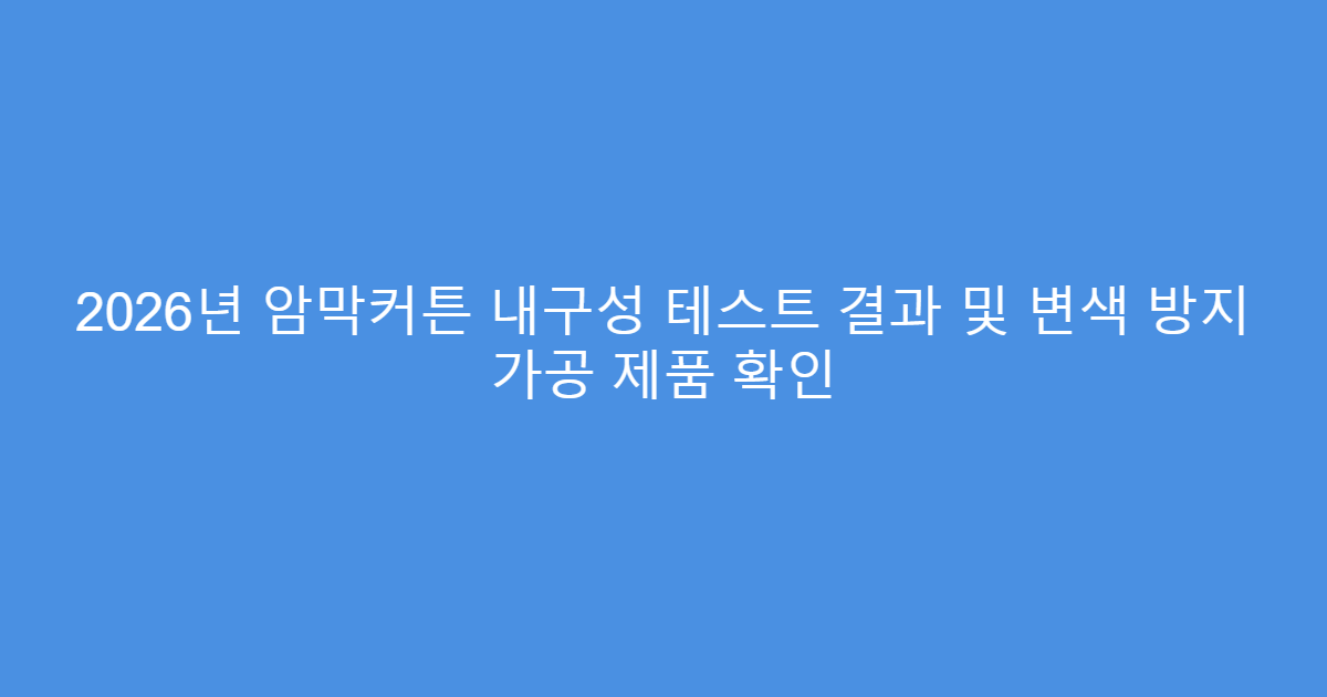 2026년 암막커튼 내구성 테스트 결과 및 변색 방지 가공 제품 확인