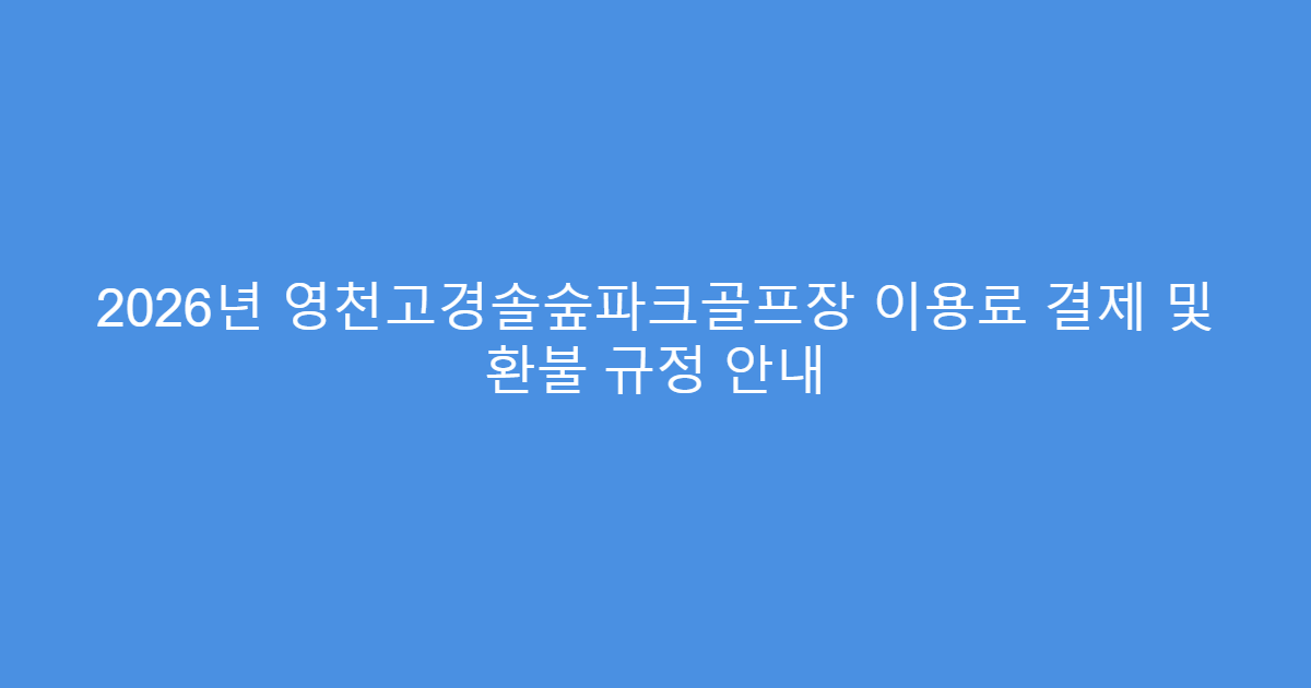 2026년 영천고경솔숲파크골프장 이용료 결제 및 환불 규정 안내