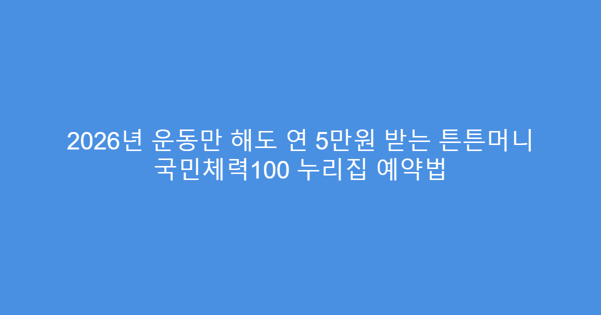 2026년 운동만 해도 연 5만원 받는 튼튼머니 국민체력100 누리집 예약법