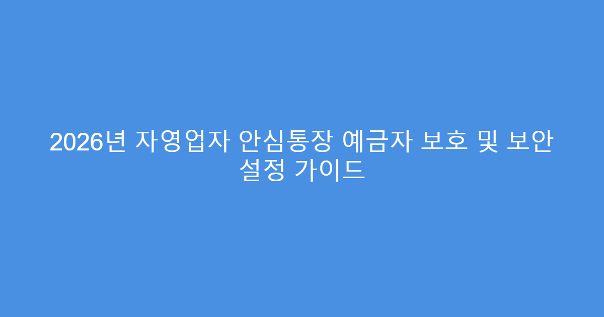 2026년 자영업자 안심통장 예금자 보호 및 보안 설정 가이드