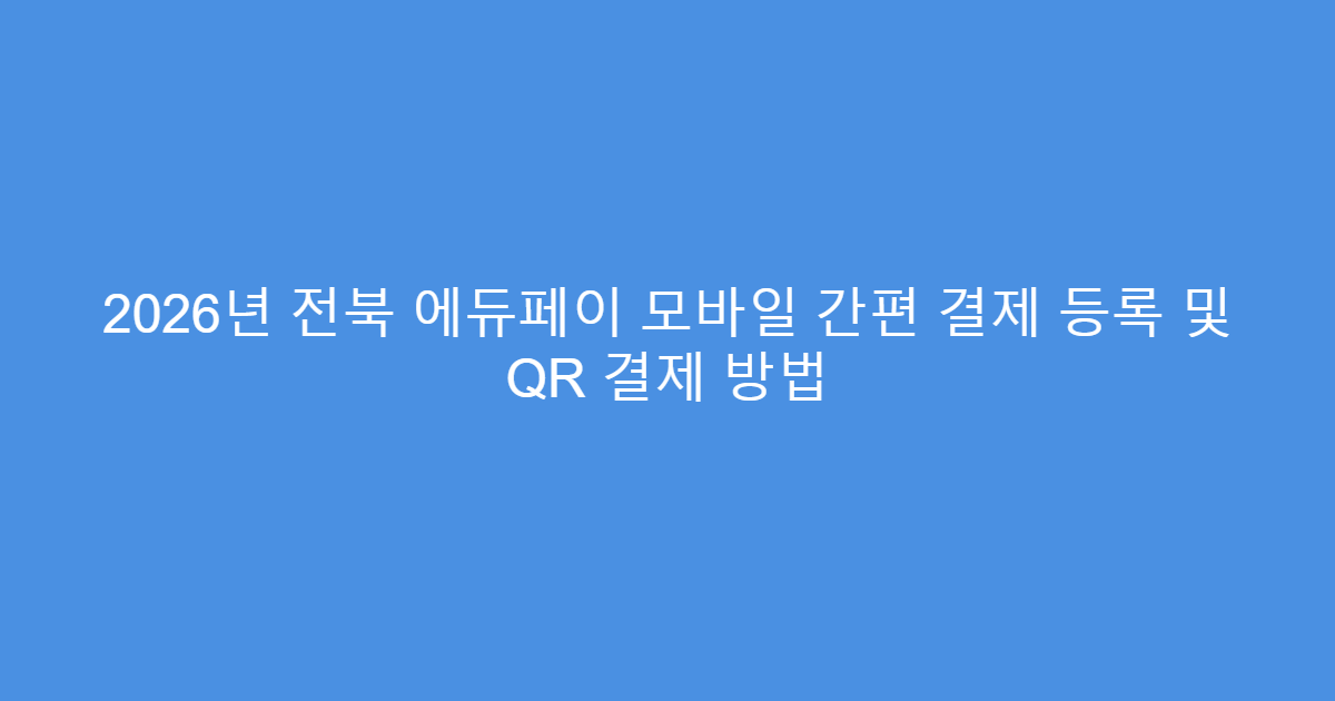 2026년 전북 에듀페이 모바일 간편 결제 등록 및 QR 결제 방법