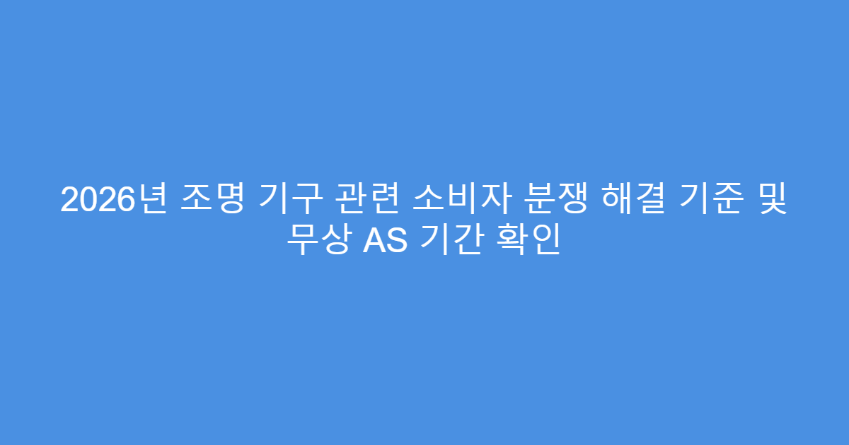 2026년 조명 기구 관련 소비자 분쟁 해결 기준 및 무상 AS 기간 확인