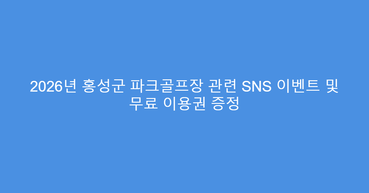 2026년 홍성군 파크골프장 관련 SNS 이벤트 및 무료 이용권 증정