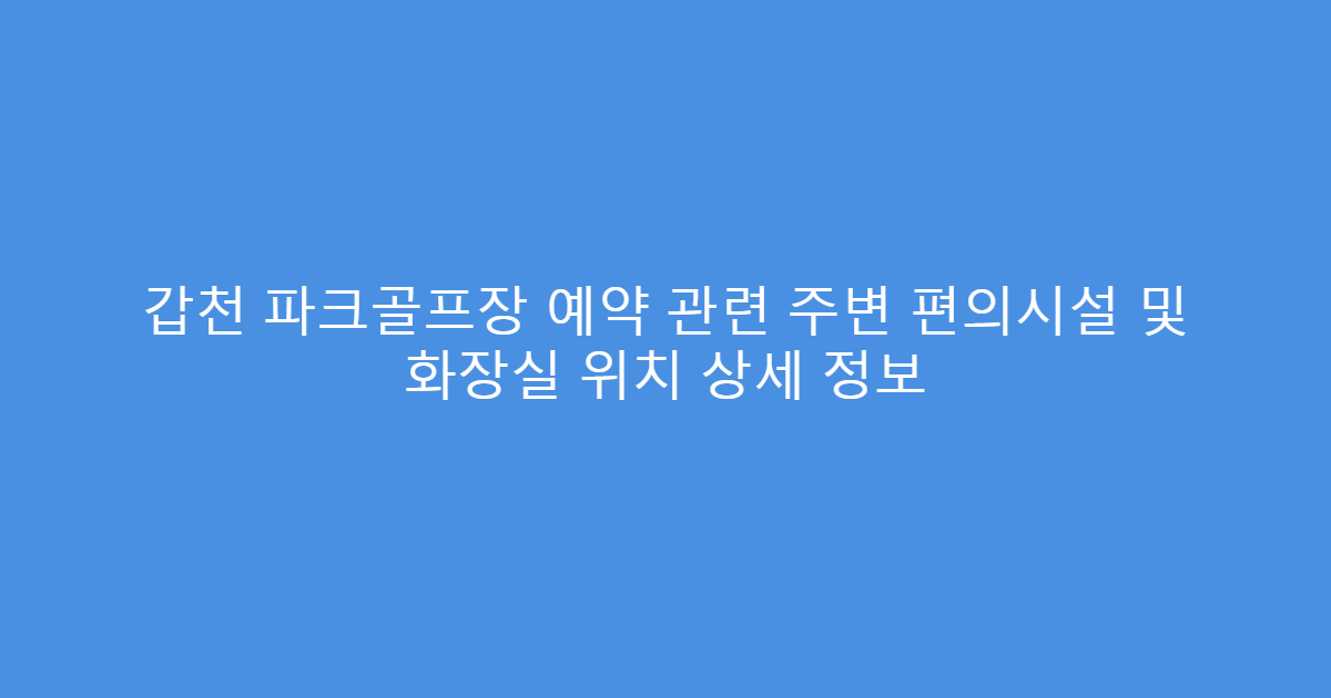 갑천 파크골프장 예약 관련 주변 편의시설 및 화장실 위치 상세 정보