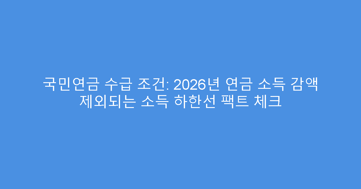 국민연금 수급 조건: 2026년 연금 소득 감액 제외되는 소득 하한선 팩트 체크