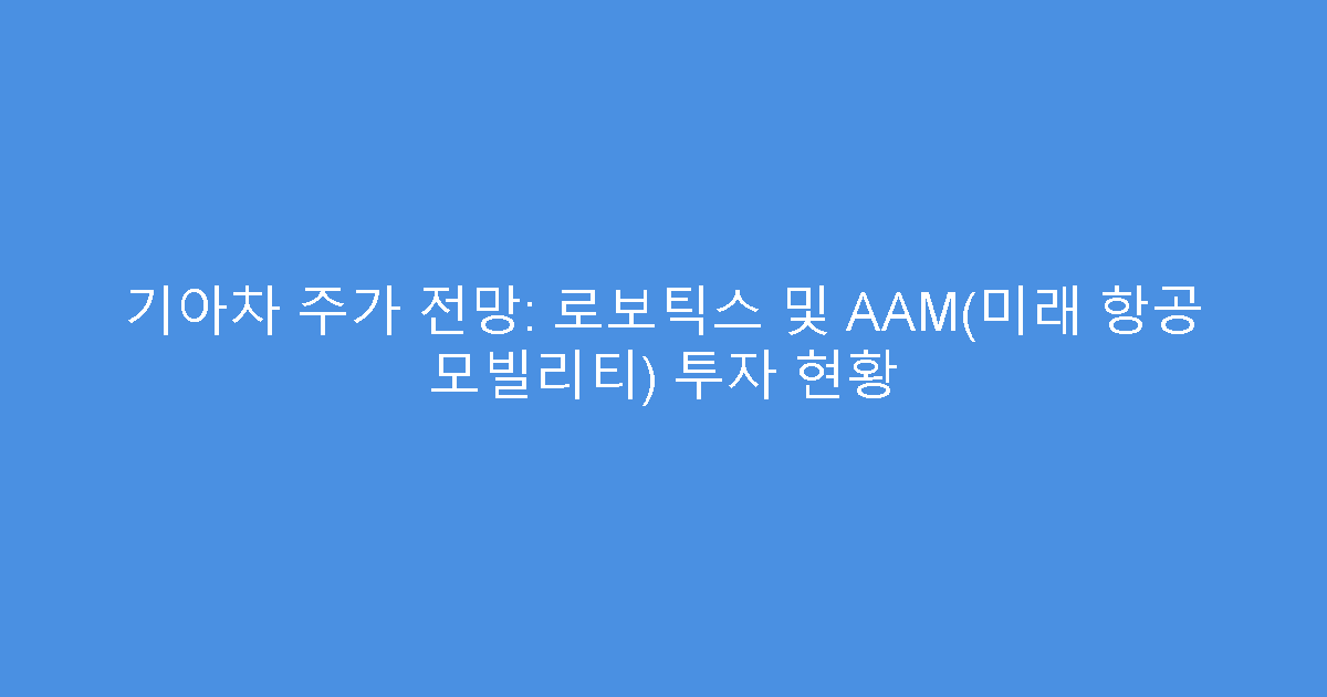 기아차 주가 전망: 로보틱스 및 AAM(미래 항공 모빌리티) 투자 현황