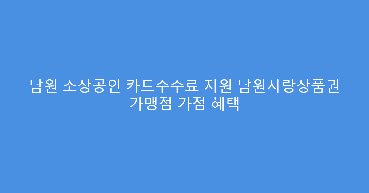 남원 소상공인 카드수수료 지원 남원사랑상품권 가맹점 가점 혜택