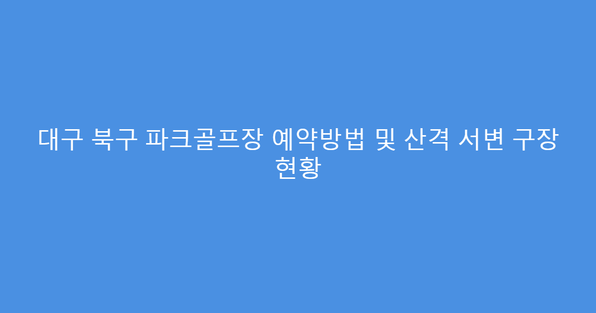 대구 북구 파크골프장 예약방법 및 산격 서변 구장 현황