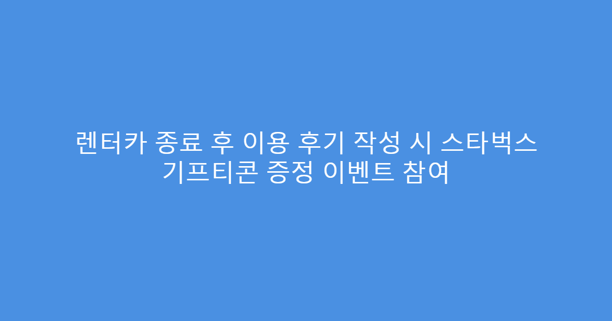 렌터카 종료 후 이용 후기 작성 시 스타벅스 기프티콘 증정 이벤트 참여