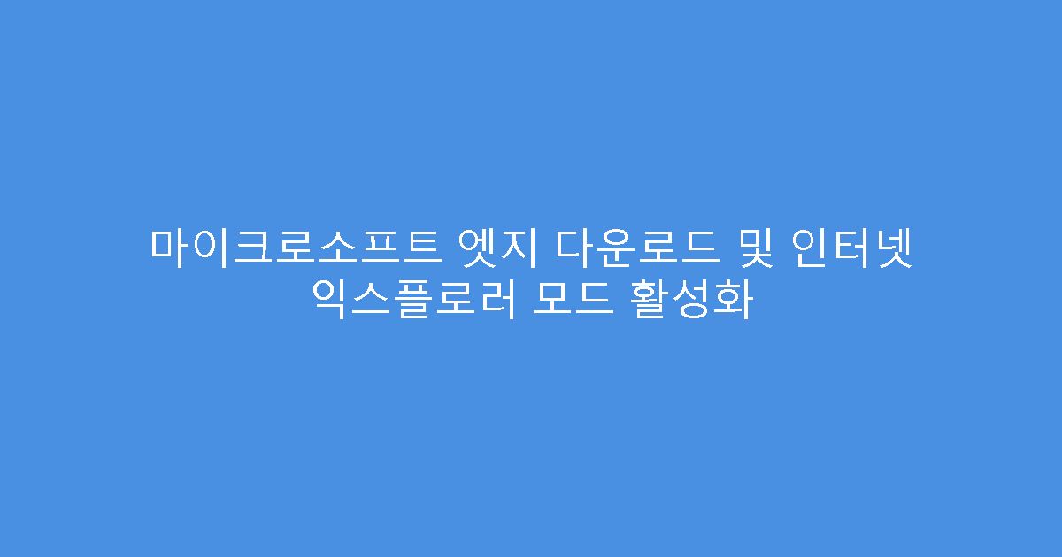마이크로소프트 엣지 다운로드 및 인터넷 익스플로러 모드 활성화