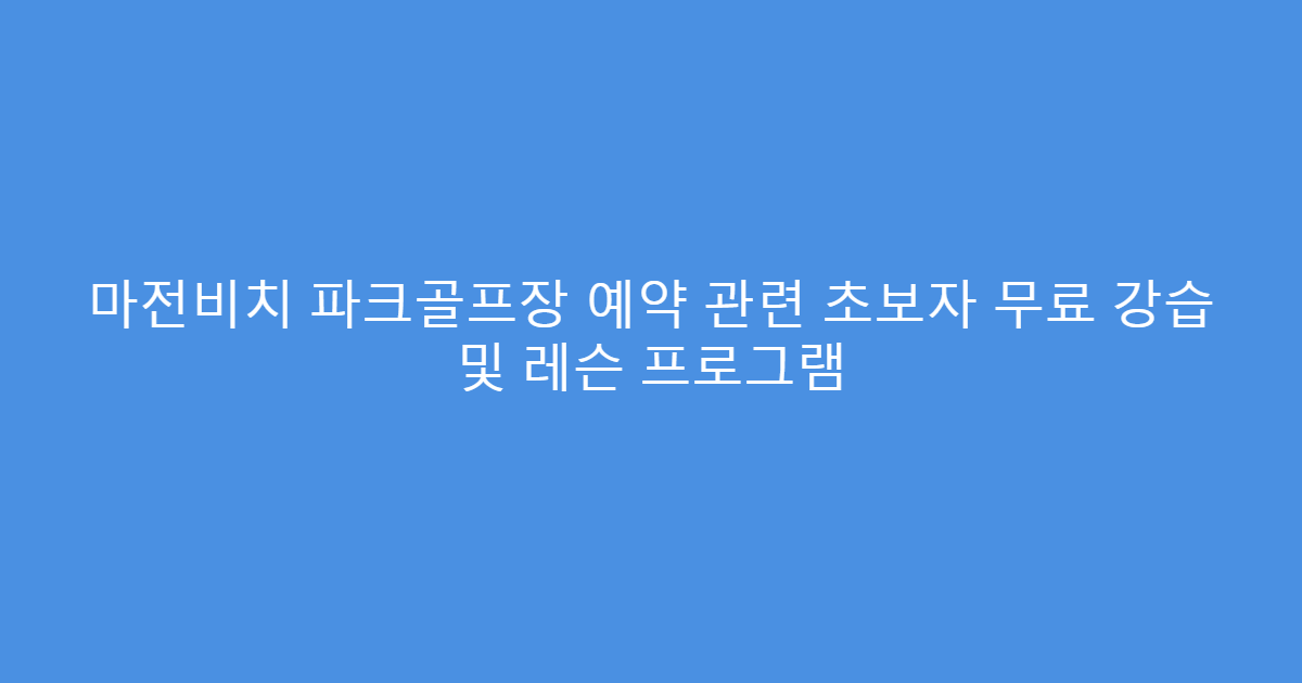 마전비치 파크골프장 예약 관련 초보자 무료 강습 및 레슨 프로그램