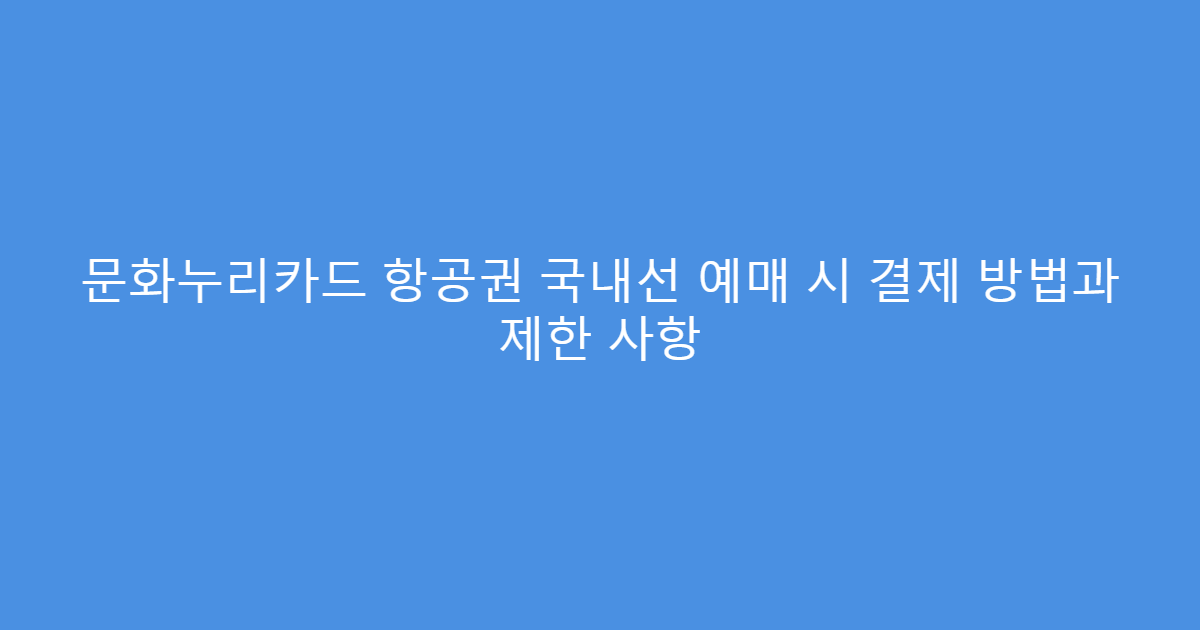 문화누리카드 항공권 국내선 예매 시 결제 방법과 제한 사항