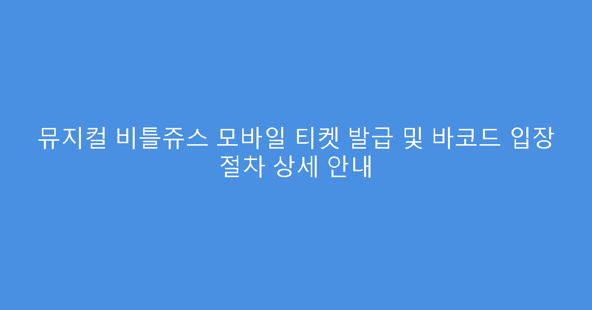 뮤지컬 비틀쥬스 모바일 티켓 발급 및 바코드 입장 절차 상세 안내