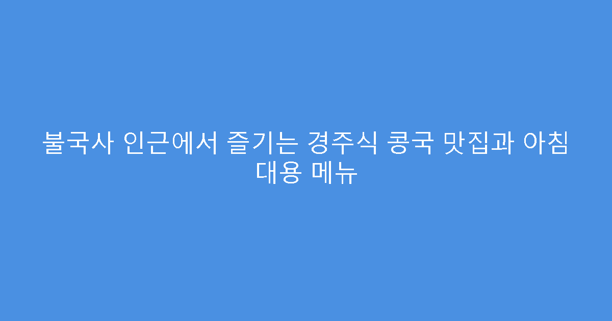 불국사 인근에서 즐기는 경주식 콩국 맛집과 아침 대용 메뉴