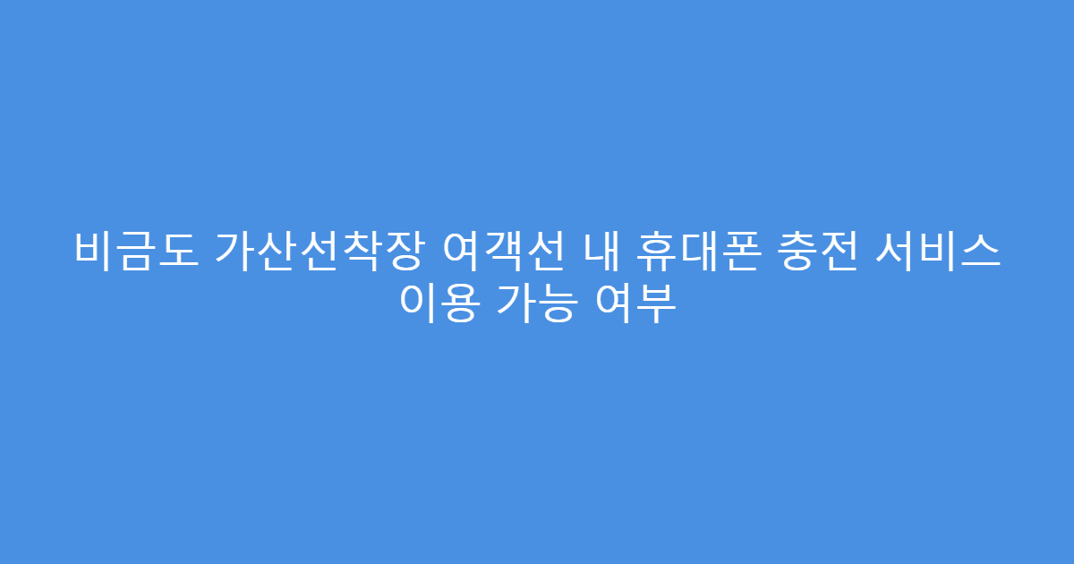 비금도 가산선착장 여객선 내 휴대폰 충전 서비스 이용 가능 여부