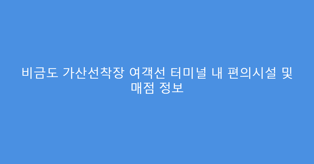 비금도 가산선착장 여객선 터미널 내 편의시설 및 매점 정보