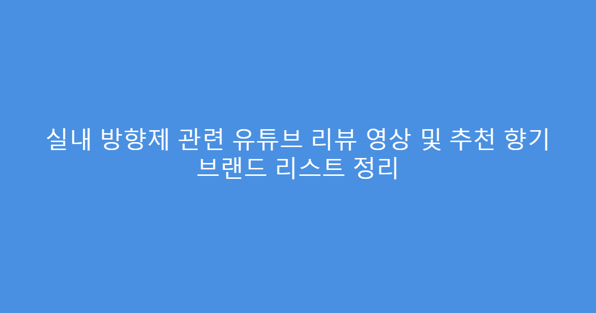실내 방향제 관련 유튜브 리뷰 영상 및 추천 향기 브랜드 리스트 정리