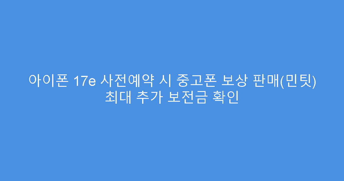 아이폰 17e 사전예약 시 중고폰 보상 판매(민팃) 최대 추가 보전금 확인