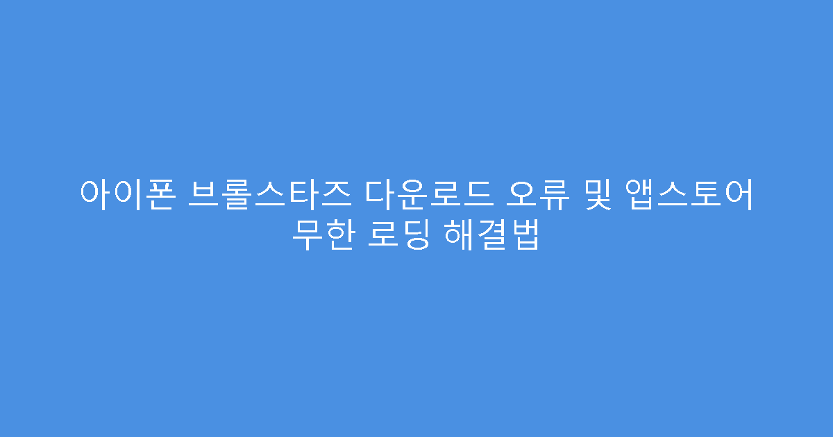 아이폰 브롤스타즈 다운로드 오류 및 앱스토어 무한 로딩 해결법