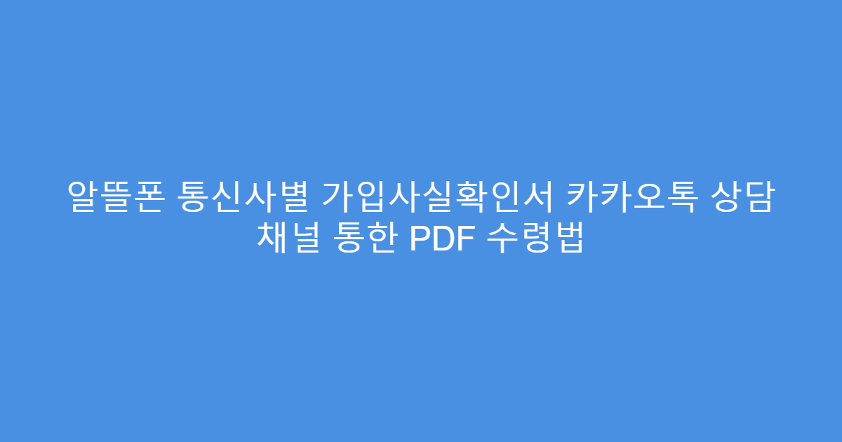 알뜰폰 통신사별 가입사실확인서 카카오톡 상담 채널 통한 PDF 수령법