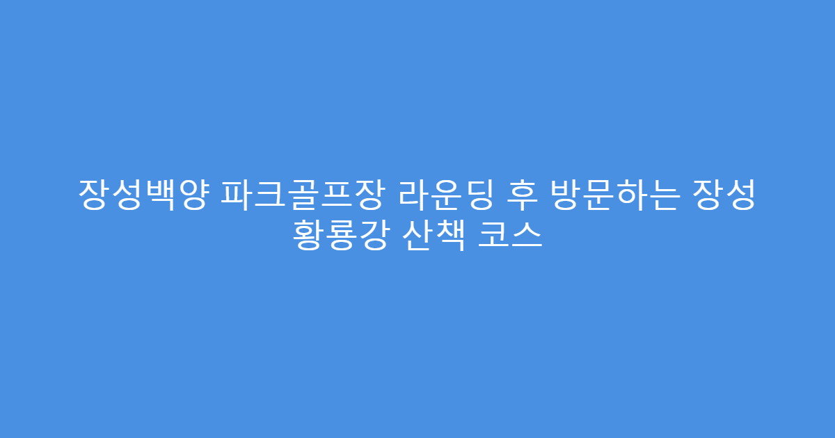 장성백양 파크골프장 라운딩 후 방문하는 장성 황룡강 산책 코스