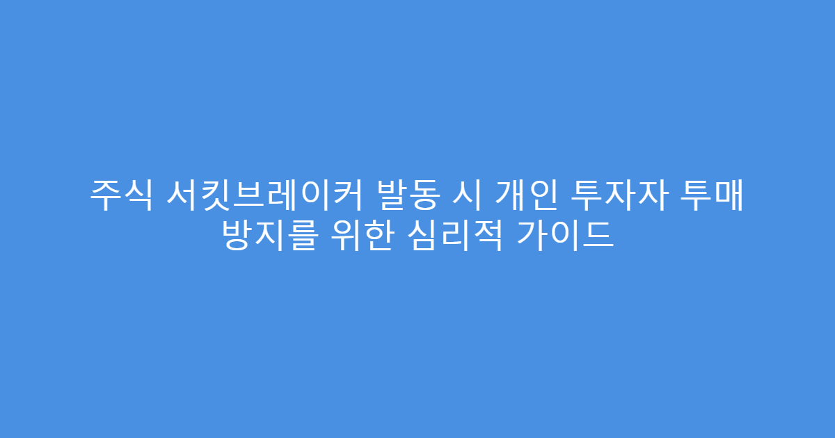 주식 서킷브레이커 발동 시 개인 투자자 투매 방지를 위한 심리적 가이드