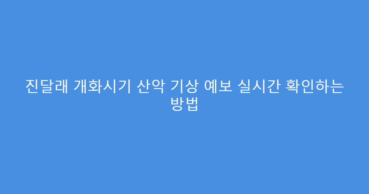 진달래 개화시기 산악 기상 예보 실시간 확인하는 방법