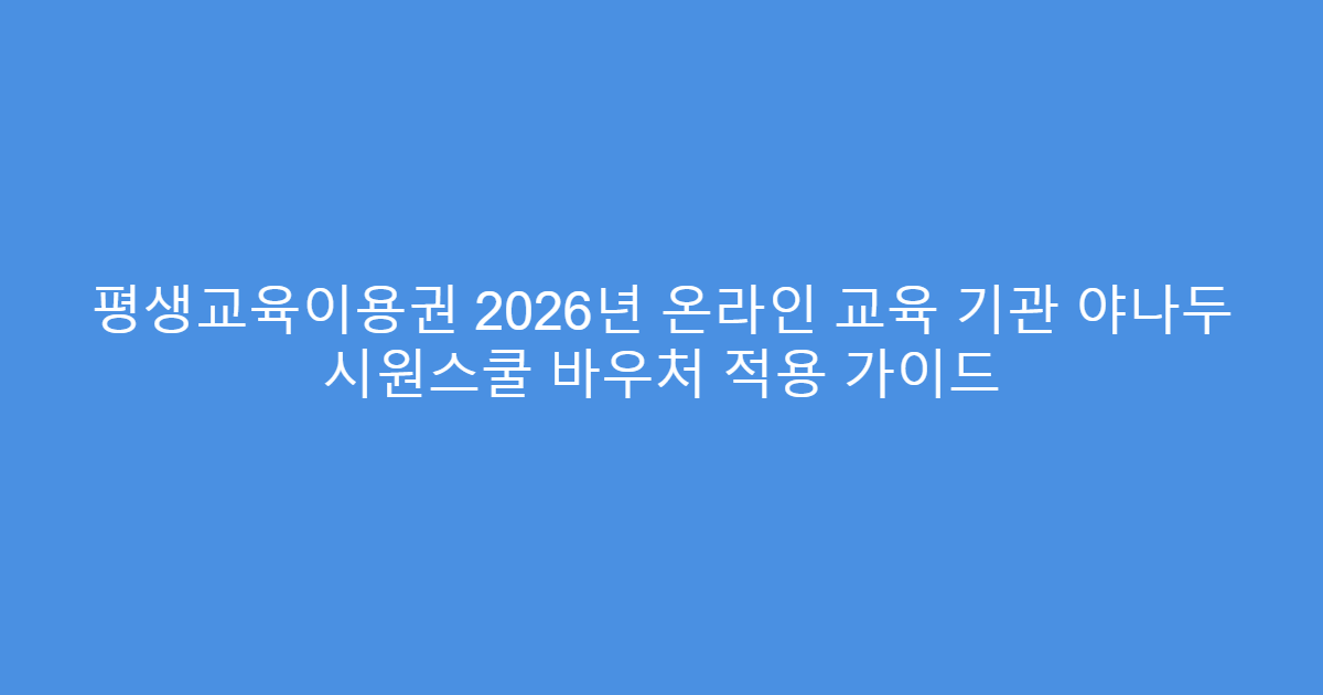 평생교육이용권 2026년 온라인 교육 기관 야나두 시원스쿨 바우처 적용 가이드