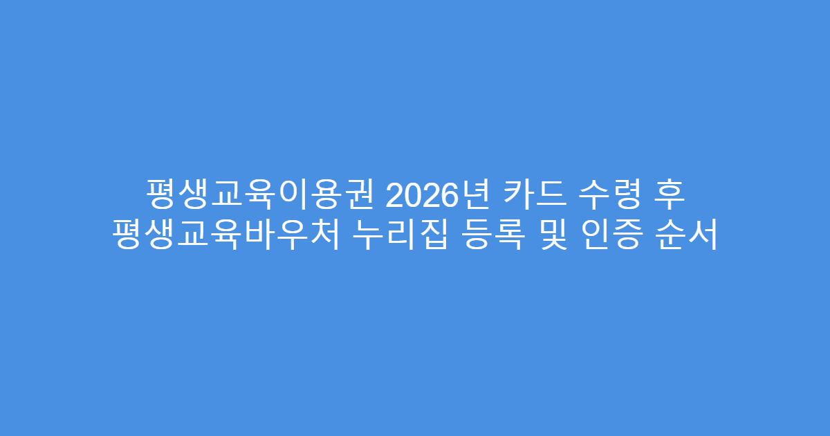 평생교육이용권 2026년 카드 수령 후 평생교육바우처 누리집 등록 및 인증 순서