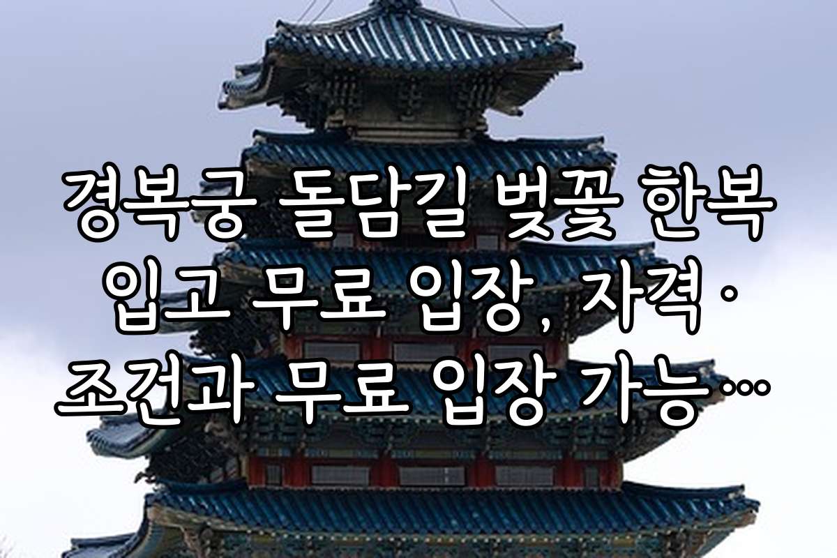 경복궁 돌담길 벚꽃 한복 입고 무료 입장, 자격·조건과 무료 입장 가능 여부
