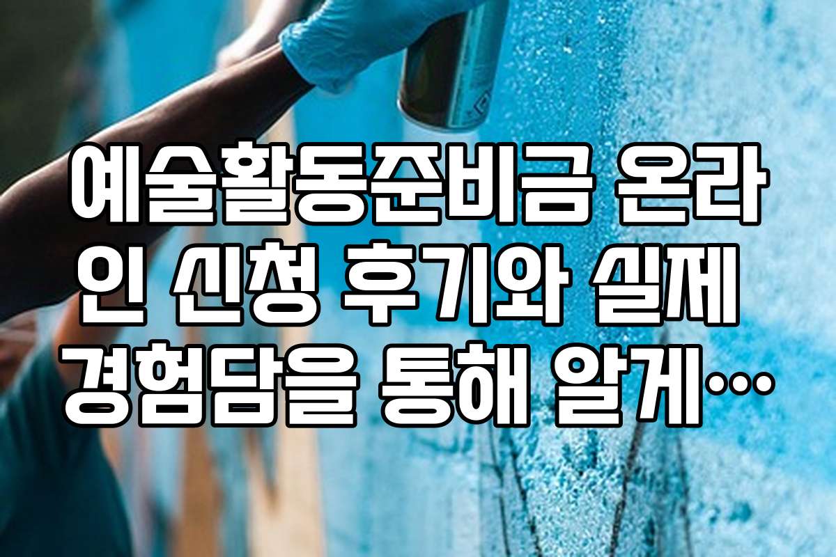 예술활동준비금 온라인 신청 후기와 실제 경험담을 통해 알게 된 유용한 정보