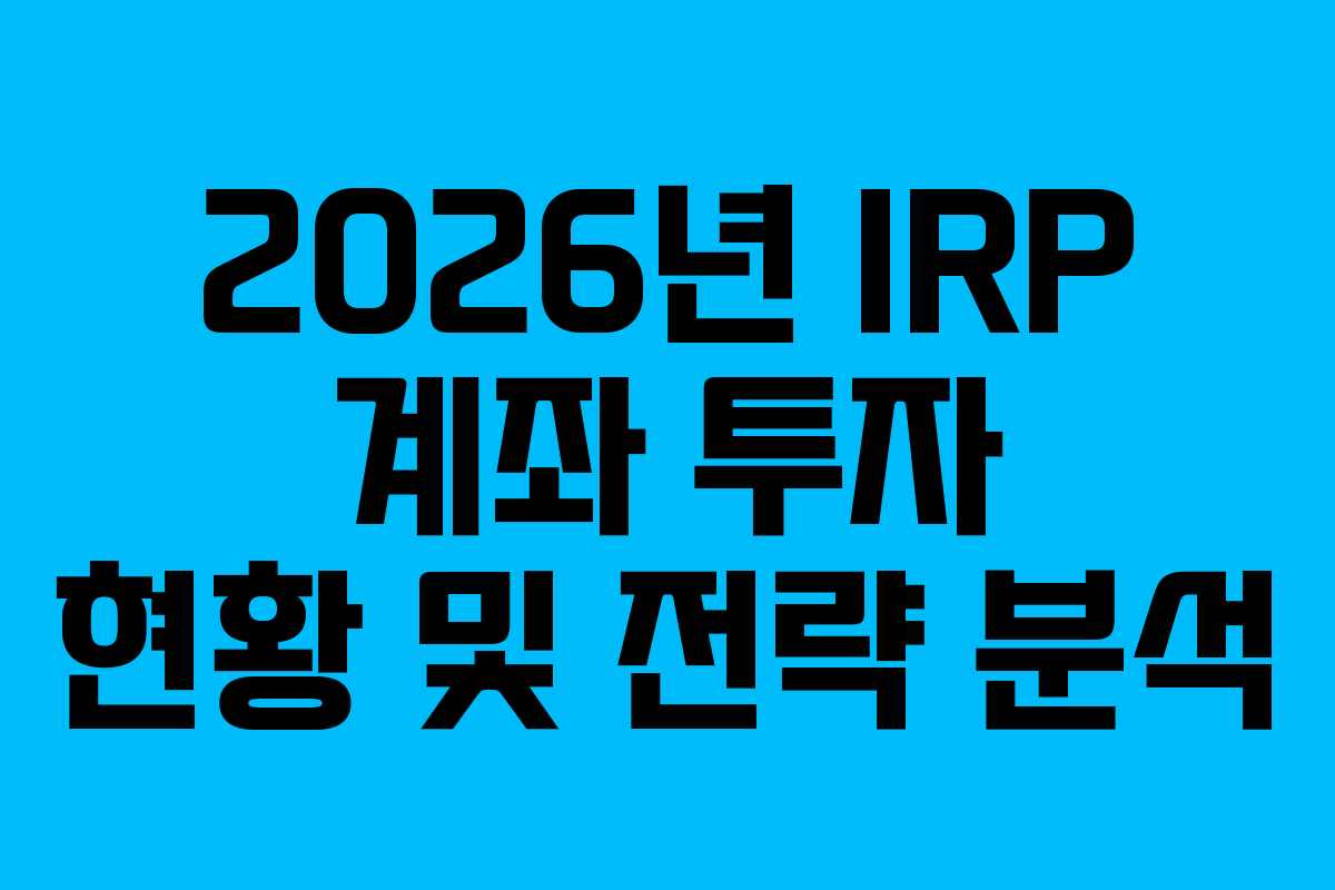 2026년 IRP 계좌 투자 현황 및 전략 분석