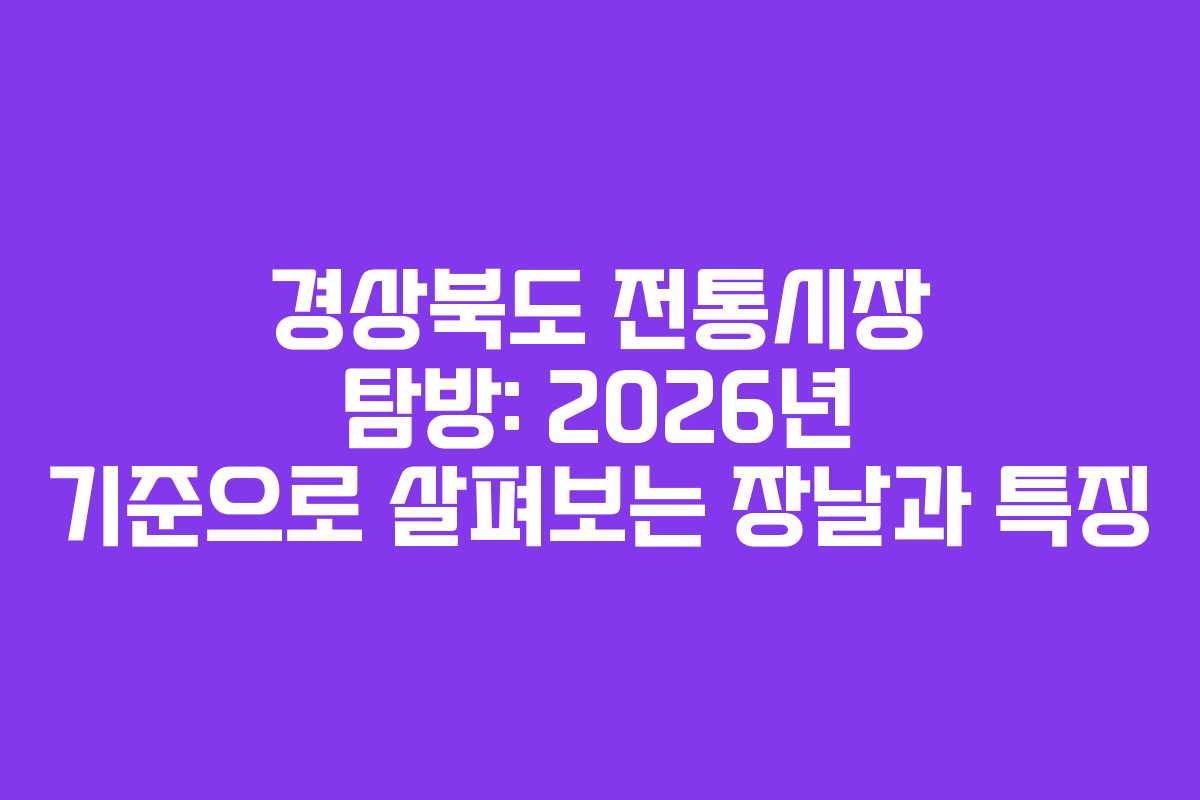 경상북도 전통시장 탐방: 2026년 기준으로 살펴보는 장날과 특징