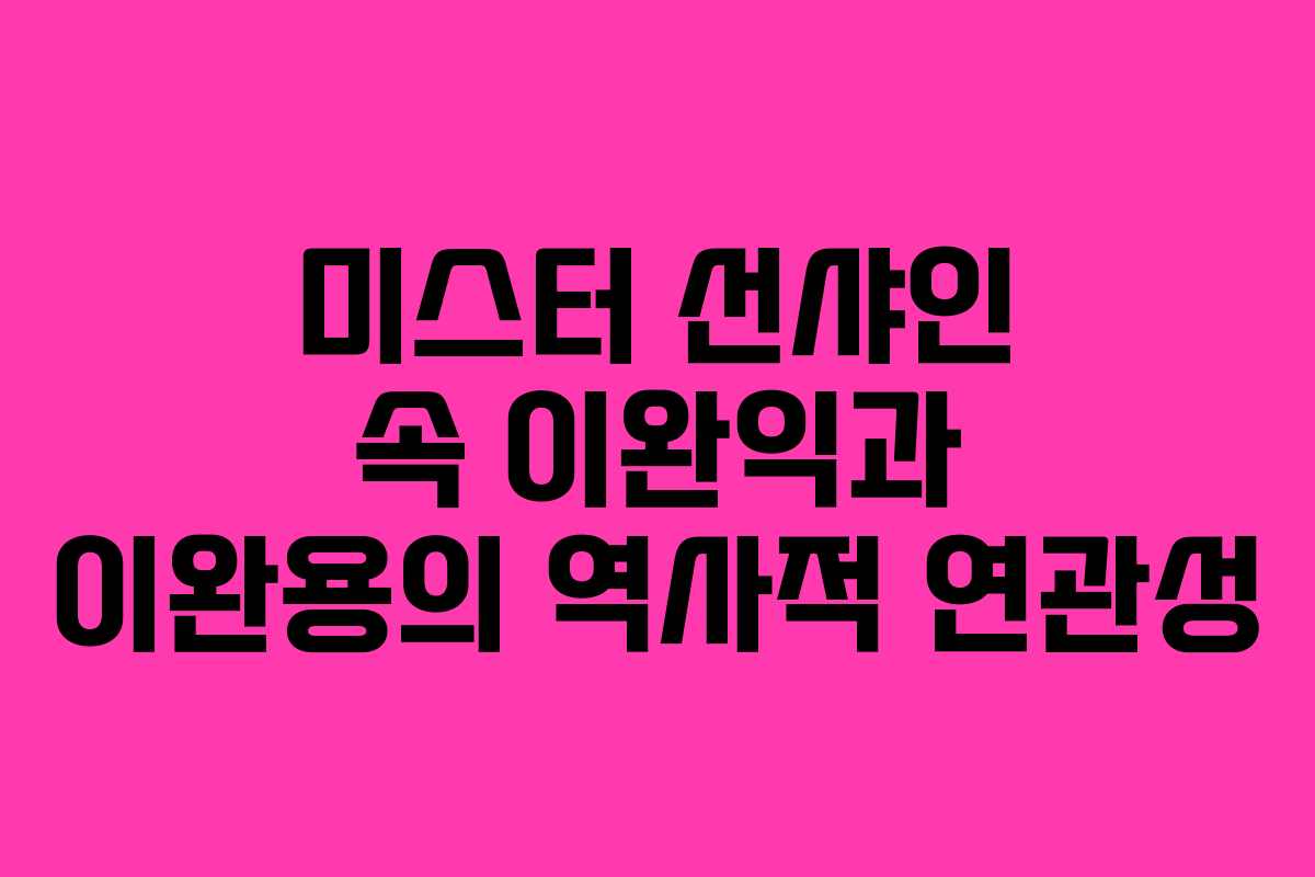 미스터 선샤인 속 이완익과 이완용의 역사적 연관성