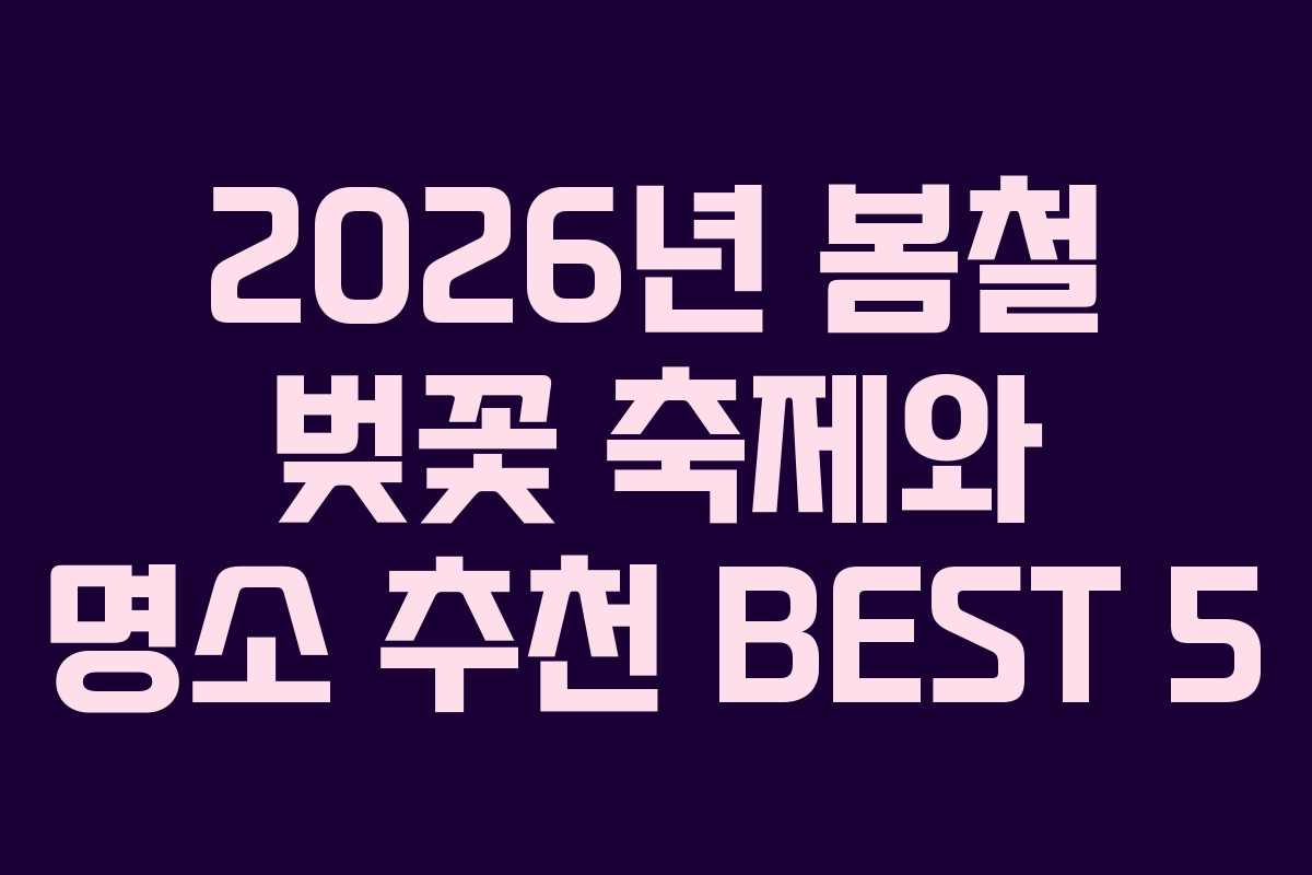 2026년 봄철 벚꽃 축제와 명소 추천 BEST 5