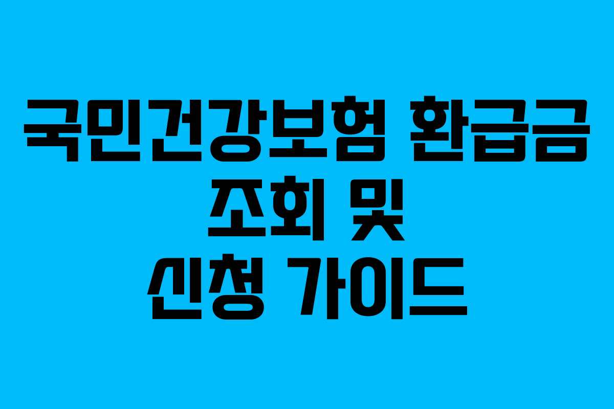 국민건강보험 환급금 조회 및 신청 가이드