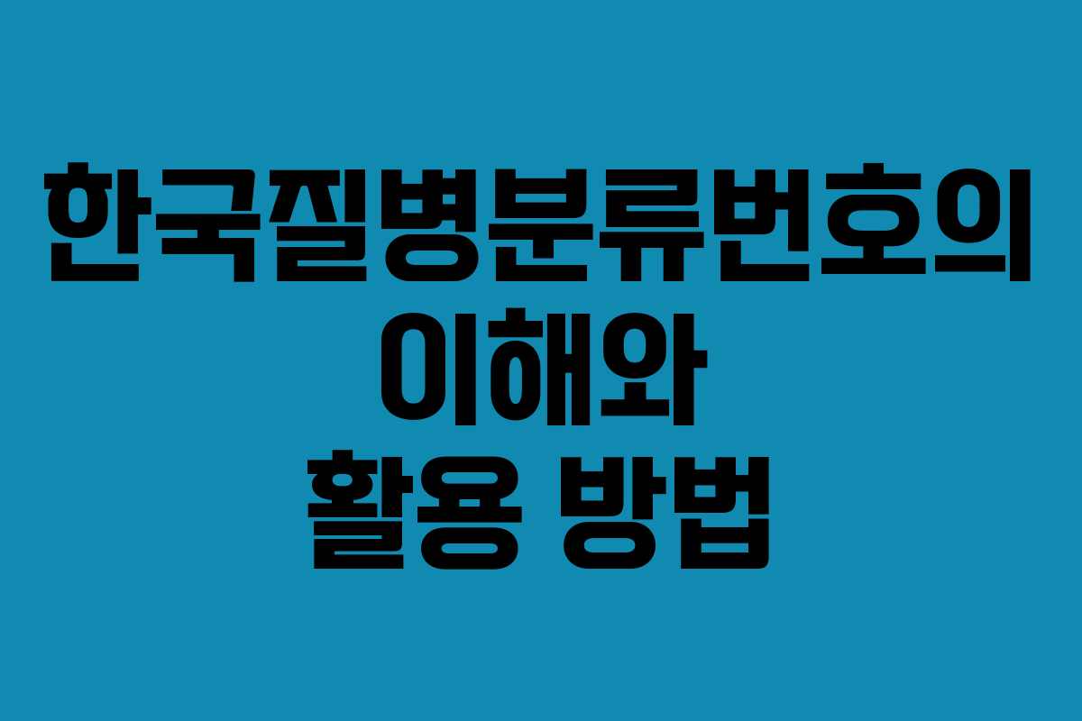 한국질병분류번호의 이해와 활용 방법